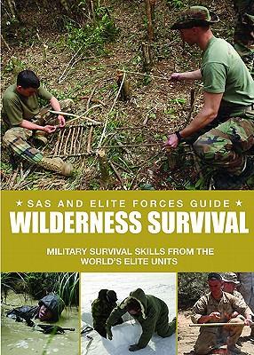 Special Forces Wilderness Survival Guide: Survival Skills from the World's Elite Military Units. Chris McNab