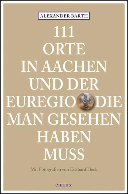 111 Orte in Aachen und der Euregio die man gesehen haben muss