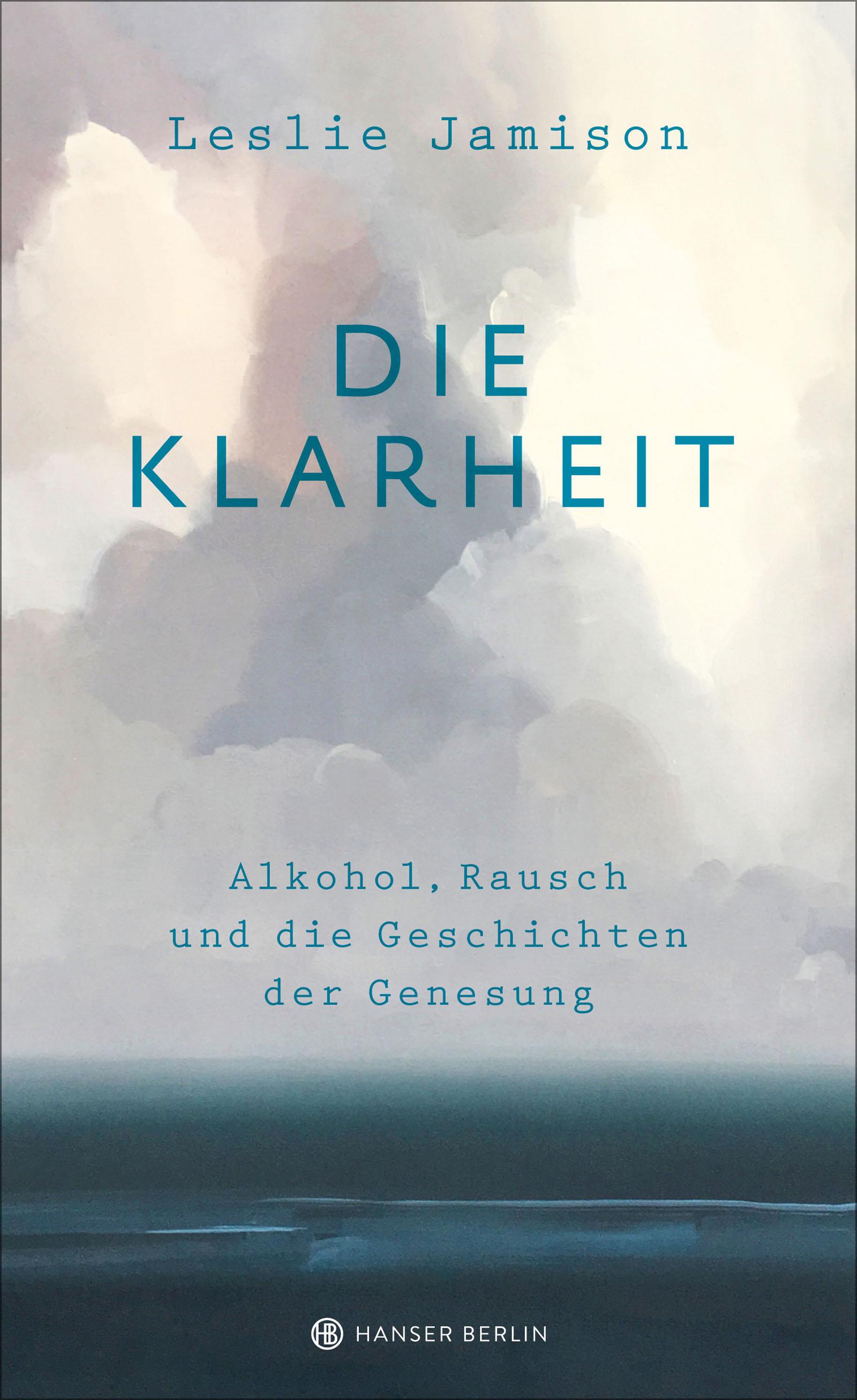 Die Klarheit. Alkohol, Rausch und die Geschichten der Genesung