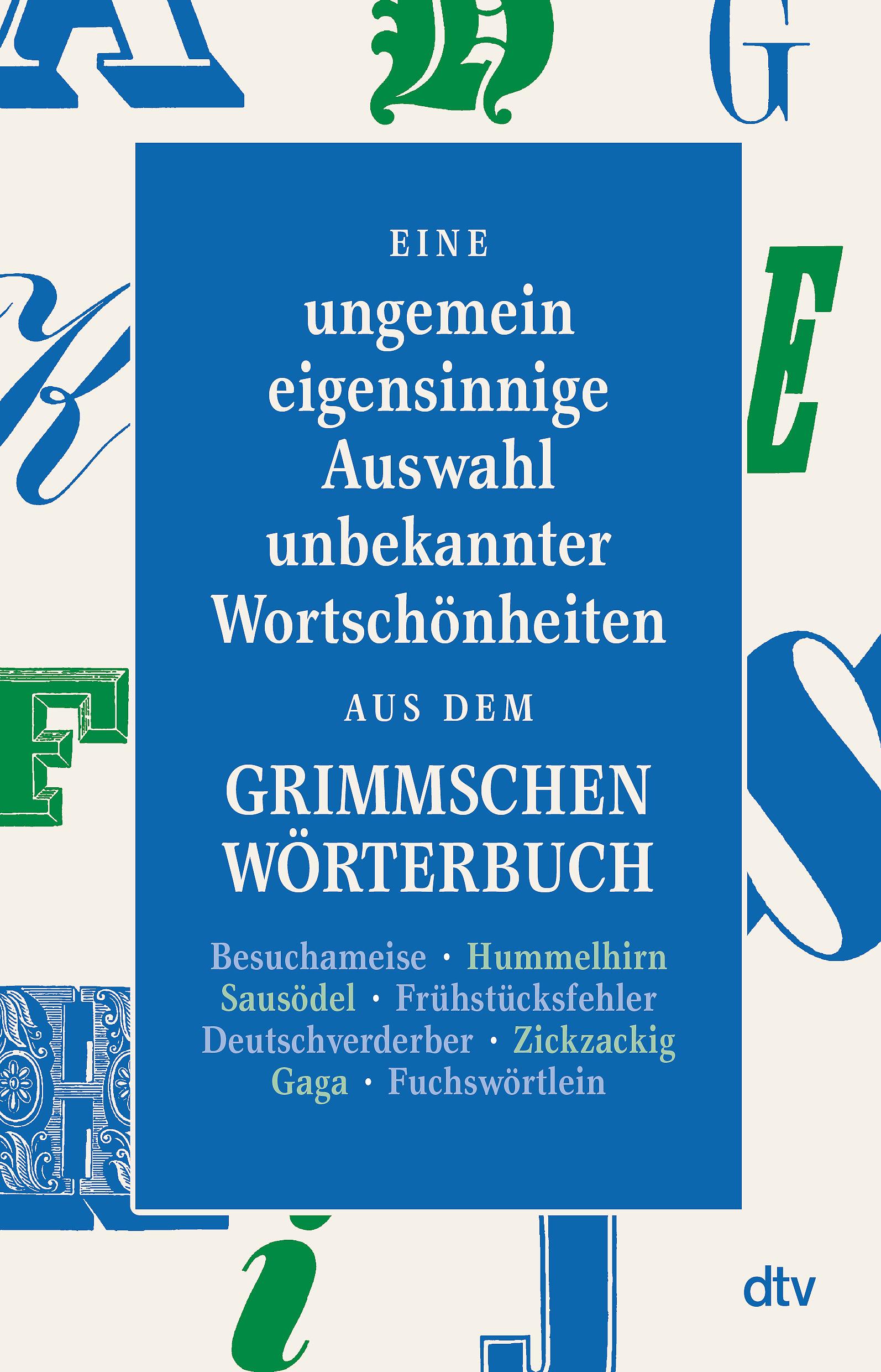 Eine ungemein eigensinnige Auswahl unbekannter Wortschönheiten aus dem Grimmschen Wörterbuch