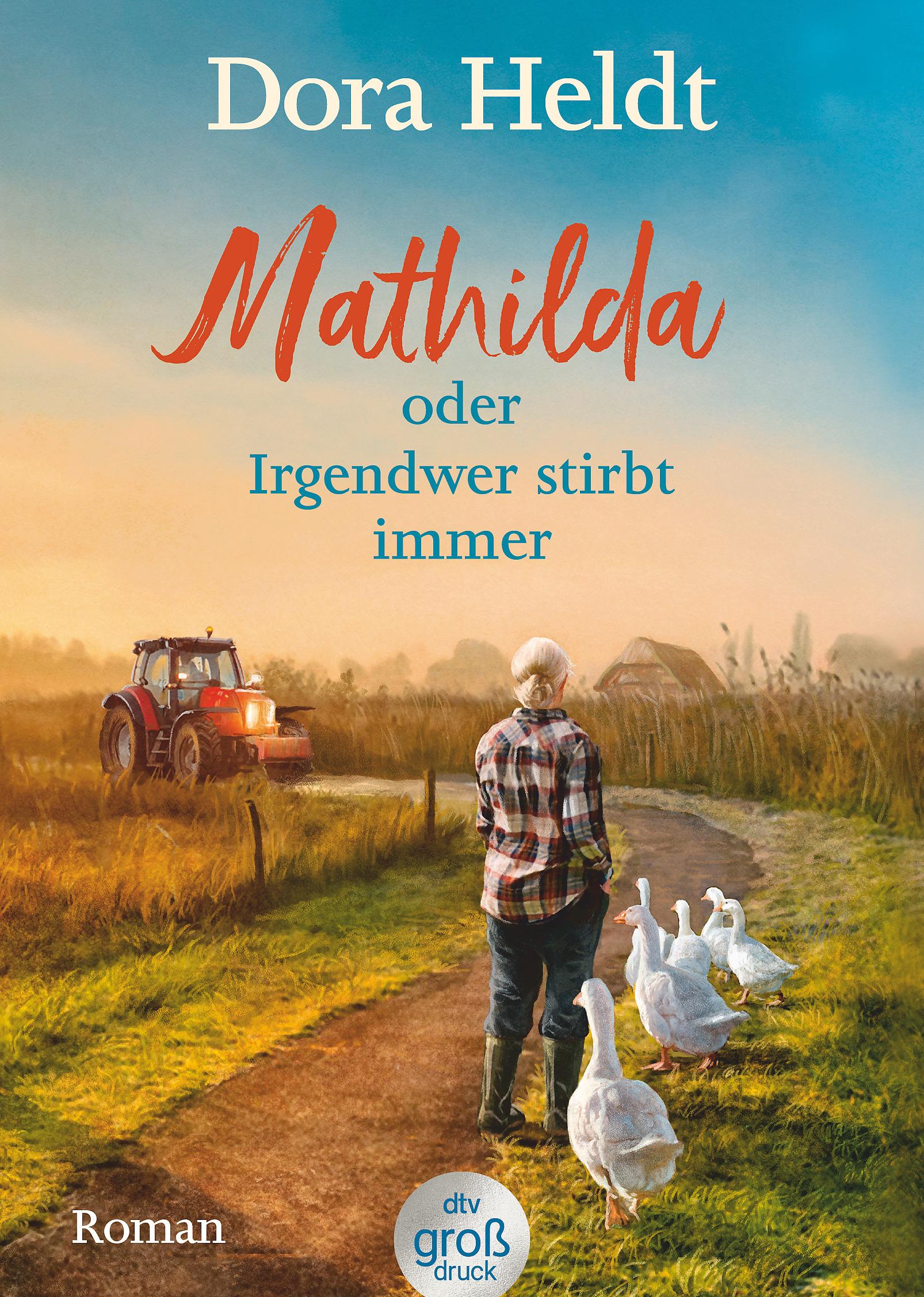 Mathilda oder Irgendwer stirbt immer -  Dora Heldts warmherzig-schräge Dorfkrimi-Komödie, jetzt in großer Schrift