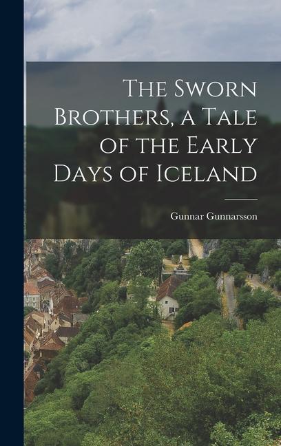 The Sworn Brothers, a Tale of the Early Days of Iceland