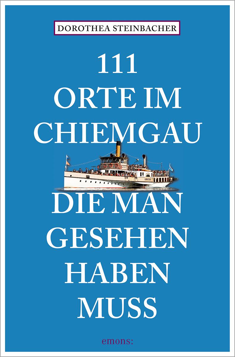 111 Orte im Chiemgau, die man gesehen haben muss