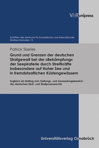 Grund und Grenzen der deutschen Strafgewalt bei der 'Bekämpfung' der Seepiraterie durch Streitkräfte insbesondere auf Hoher See und in fremdstaatlichen Küstengewässern