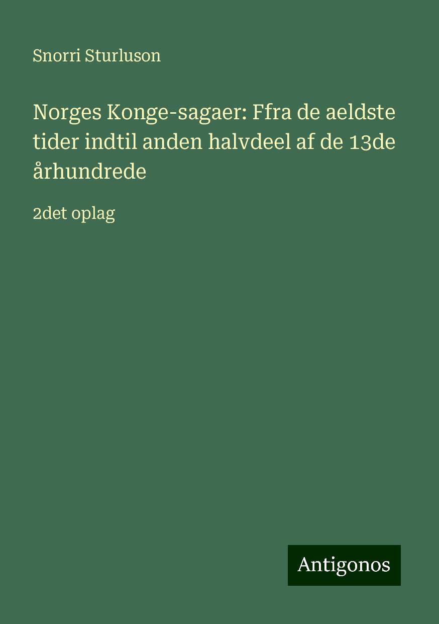 Norges Konge-sagaer: Ffra de aeldste tider indtil anden halvdeel af de 13de århundrede