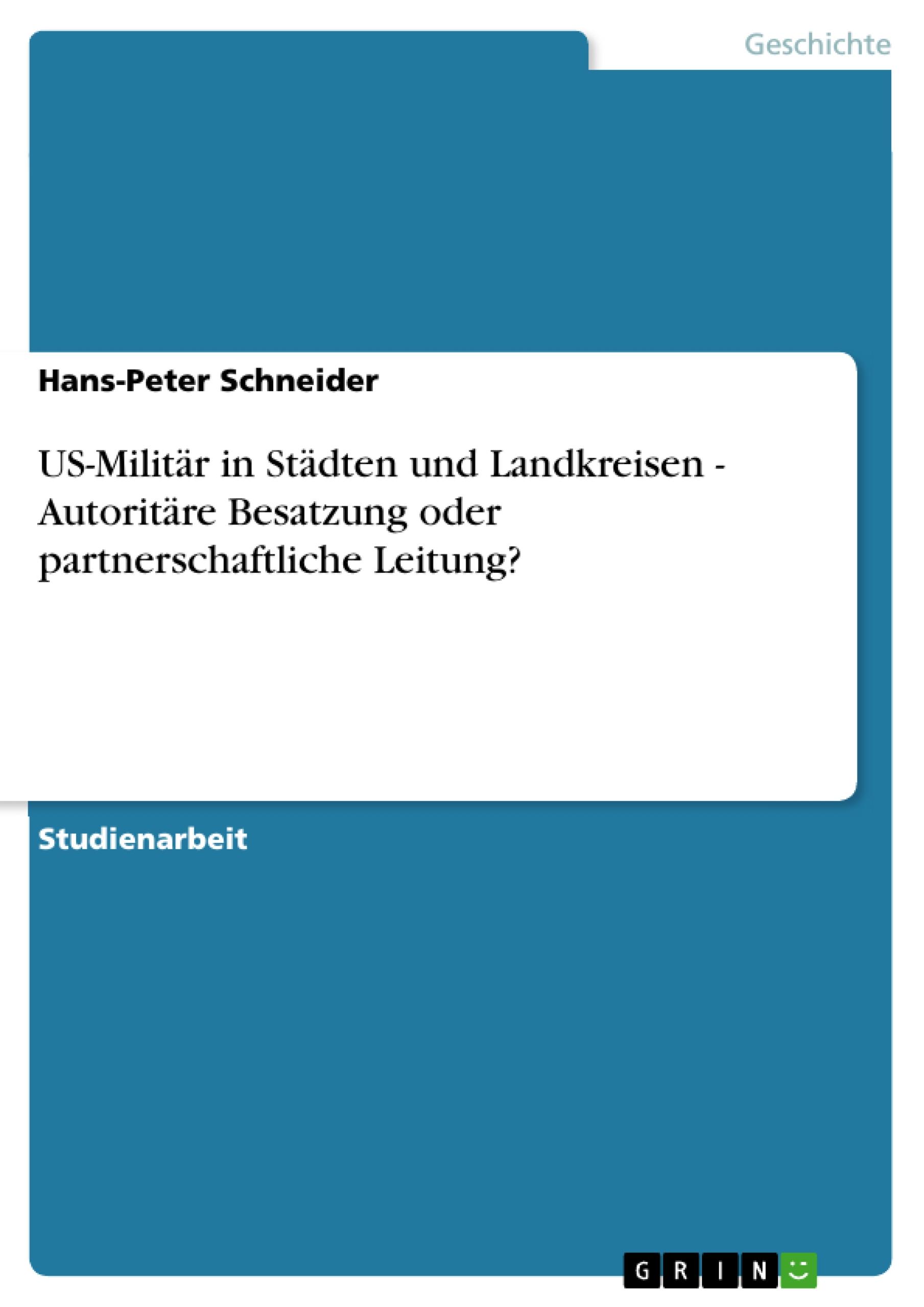 US-Militär in Städten und Landkreisen - Autoritäre Besatzung oder partnerschaftliche Leitung?