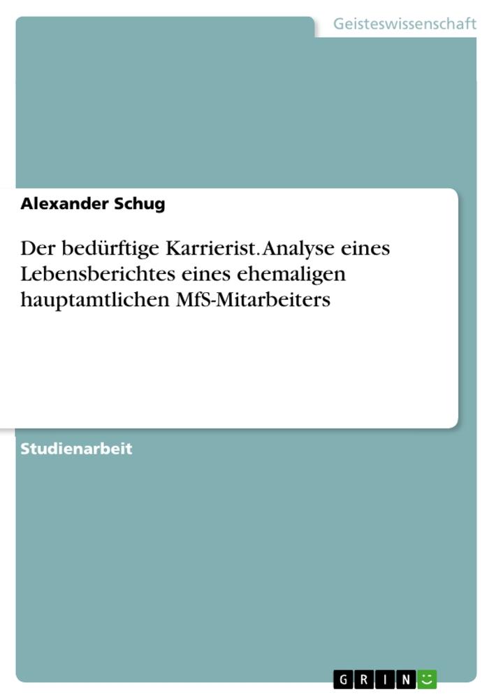 Der bedürftige Karrierist.  Analyse eines Lebensberichtes eines ehemaligen hauptamtlichen MfS-Mitarbeiters