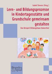 Lern- und Bildungsprozesse in Kindertagesstätte und Grundschule gemeinsam gestalten