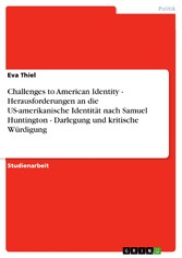 Challenges to American Identity - Herausforderungen an die US-amerikanische Identität nach Samuel Huntington - Darlegung und kritische Würdigung