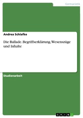 Die Ballade. Begriffserklärung, Wesenszüge und Inhalte