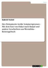 Des Firmaments weiße Sommersprossen - Mit dem Taxi von Dakar nach Banjul und andere Geschichten aus Westafrika - Reisetagebuch