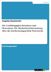 Die Unabhängigkeit Kroatiens und Sloweniens. Die Medienberichterstattung über die Anerkennungspolitik Österreichs