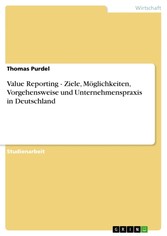 Value Reporting - Ziele, Möglichkeiten, Vorgehensweise und Unternehmenspraxis in Deutschland