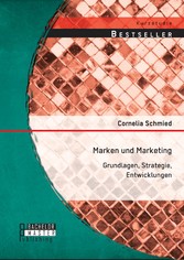 Marken und Marketing: Grundlagen, Strategie, Entwicklungen