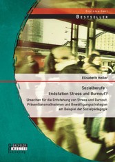 Sozialberufe - Endstation Stress und Burnout? Ursachen für die Entstehung von Stress und Burnout, Präventionsmaßnahmen und Bewältigungsstrategien am Beispiel der Sozialpädagogik