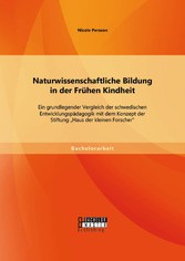 Naturwissenschaftliche Bildung in der Frühen Kindheit: Ein grundlegender Vergleich der schwedischen Entwicklungspädagogik mit dem Konzept der Stiftung 'Haus der kleinen Forscher'