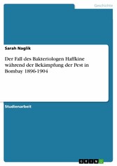 Der Fall des Bakteriologen Haffkine während der Bekämpfung der Pest in Bombay 1896-1904