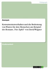 Konsumentenverhalten und die Bedeutung von Waren für den Menschen am Beispiel des Romans 'Vier Äpfel' von David Wagner