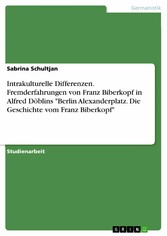 Intrakulturelle Differenzen. Fremderfahrungen von Franz Biberkopf in Alfred Döblins 'Berlin Alexanderplatz. Die Geschichte vom Franz Biberkopf'