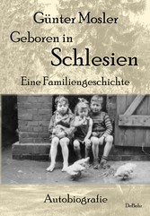 Geboren in Schlesien - Eine Familiengeschichte - Autobiografie