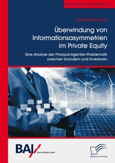 Überwindung von Informationsasymmetrien im Private Equity. Eine Analyse der Prinzipal-Agenten-Problematik zwischen Gründern und Investoren