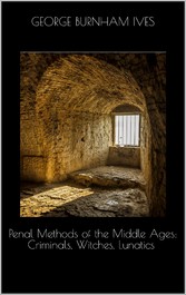 Penal Methods of the Middle Ages: Criminals, Witches, Lunatics