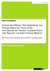 Formen des Offenen. 'Der Zauberberg' von Thomas Mann, die 'Oxen of the Sun'-Episode im 'Ulysses' von James Joyce und 'Rayuela' von Julio Cortázar (Band 3)