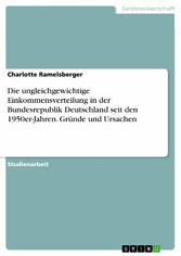 Die ungleichgewichtige Einkommensverteilung in der Bundesrepublik Deutschland seit den 1950er-Jahren. Gründe und Ursachen