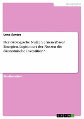 Der ökologische Nutzen erneuerbarer Energien. Legitimiert der Nutzen die ökonomische Investition?