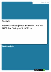 Bismarcks Außenpolitik zwischen 1871 und 1875. Die 'Krieg-in-Sicht'-Krise