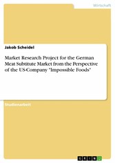 Market Research Project for the German Meat Subtitute Market from the Perspective of the US-Company 'Impossible Foods'