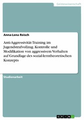 Anti-Aggressivität-Training im Jugendstrafvollzug. Kontrolle und Modifikation von aggressivem Verhalten auf Grundlage des sozial-lerntheoretischen Konzepts