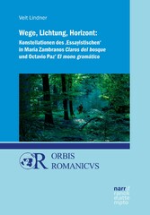 Wege, Lichtung, Horizont: Konstellationen des 'Essayistischen' in María Zambranos Claros del bosque und Octavio Paz' El mono gramático