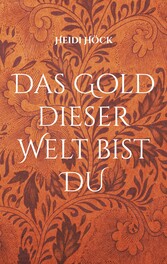 Das Gold dieser Welt bist DU