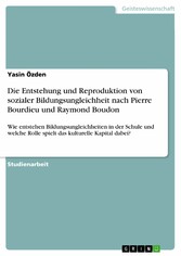 Die Entstehung und Reproduktion von sozialer Bildungsungleichheit nach Pierre Bourdieu und  Raymond Boudon