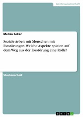 Soziale Arbeit mit Menschen mit Essstörungen. Welche Aspekte spielen auf dem Weg aus der Essstörung eine Rolle?