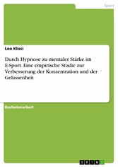 Durch Hypnose zu mentaler Stärke im E-Sport. Eine empirische Studie zur Verbesserung der Konzentration und der Gelassenheit