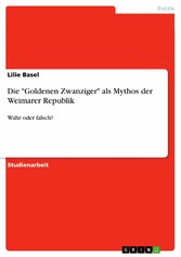 Die 'Goldenen Zwanziger' als Mythos der Weimarer Republik