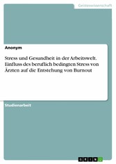 Stress und Gesundheit in der Arbeitswelt. Einfluss des beruflich bedingten Stress von Ärzten auf die Entstehung von Burnout