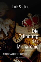 Die Erfindung der Monarchie