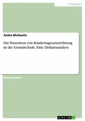 Die Transition von Kindertageseinrichtung in die Grundschule. Eine Diskursanalyse