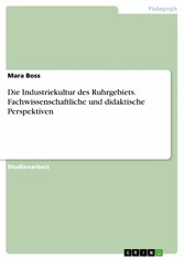 Die Industriekultur des Ruhrgebiets. Fachwissenschaftliche und didaktische Perspektiven