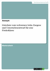 Gleichnis vom verlorenen Sohn. Exegese und Unterrichtsentwurf für eine Förderklasse