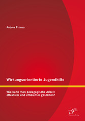 Wirkungsorientierte Jugendhilfe: Wie kann man pädagogische Arbeit effektiver und effizienter gestalten?