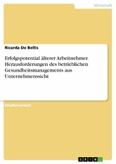 Erfolgspotential älterer Arbeitnehmer. Herausforderungen des betrieblichen Gesundheitsmanagements aus Unternehmenssicht