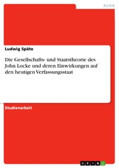 Die Gesellschafts- und Staatstheorie des John Locke und deren Einwirkungen auf den heutigen Verfassungsstaat