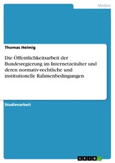 Die Öffentlichkeitsarbeit der Bundesregierung im Internetzeitalter und deren normativ-rechtliche und institutionelle Rahmenbedingungen