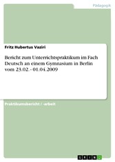 Bericht zum Unterrichtspraktikum im Fach Deutsch an einem Gymnasium in Berlin vom 23.02. - 01.04.2009