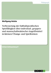 Verbesserung der fußballspezifischen Spielfähigkeit über individual-, gruppen- und mannschaftstaktischer Angriffsmittel in kleinen Übungs- und Spielformen