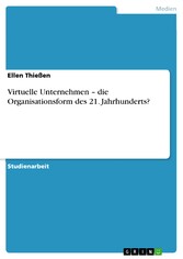 Virtuelle Unternehmen  - die Organisationsform des 21. Jahrhunderts?